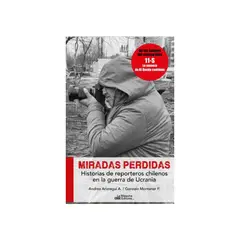 ANTARTICA LIBROS - Miradas Perdidas. Historias De Reporteros Chilenos En La Guerra De Ucrania