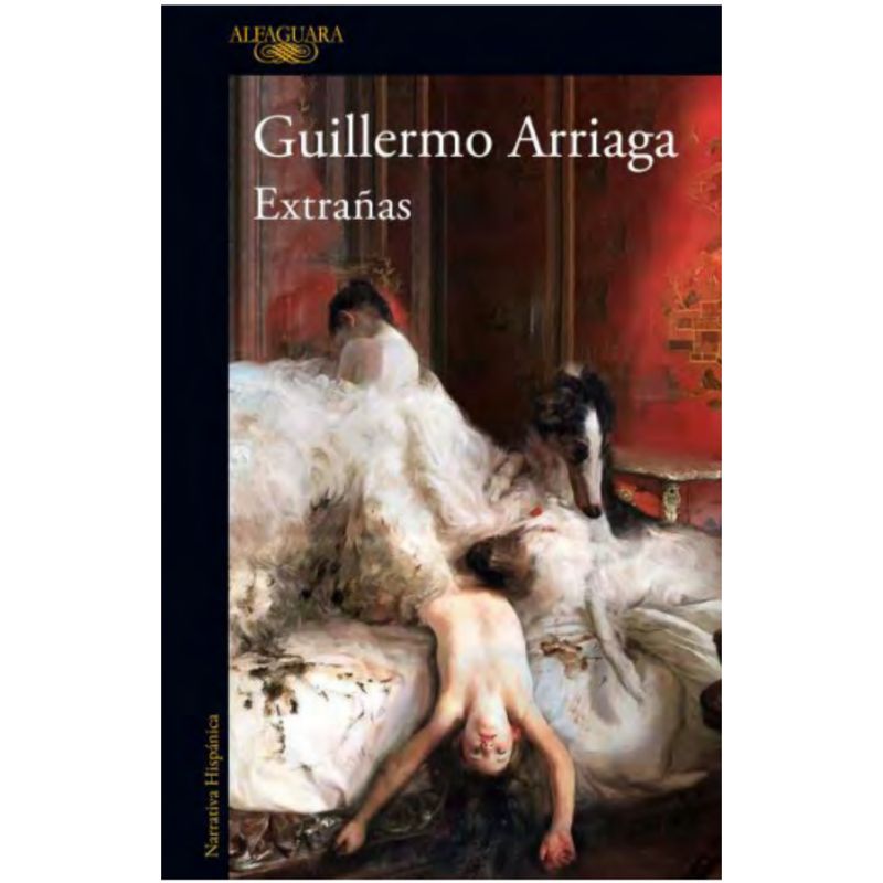 ALFAGUARA - Extrañas - Autor(a):  Guillermo Arriaga