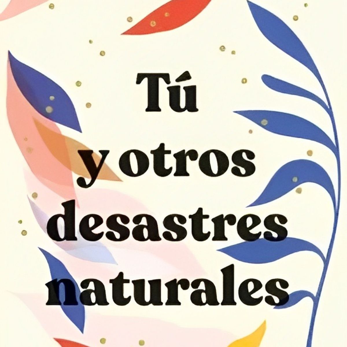 TOP10BOOKS - LIBRO Tú Y Otros Desastres Naturales - Tú Y Otros Desastres Naturales