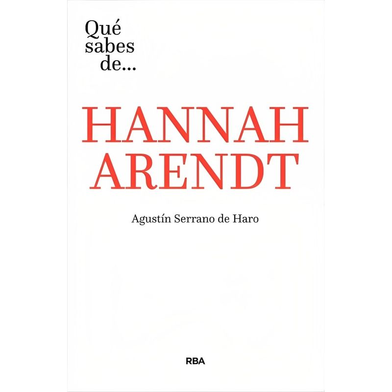 TOP10BOOKS - LIBRO QUE SABES DE ANNAH ARENDT / AGUSTIN SERRANO DE HARO / RBA