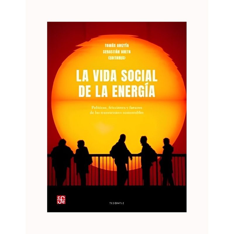 TOP10BOOKS - LIBRO LA VIDA SOCIAL DE LA ENERGIA / TOMAS ARIZTIA / FCE CHILE