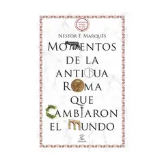 ESPASA CALPE - Momentos De La Antigua Roma Que Cambiaron El Mundo