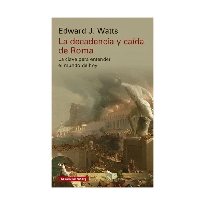 TOP10BOOKS - LIBRO LA DECADENCIA Y CAIDA DE ROMA / EDWARD J WATTS / GALAXIA GUTENBERG