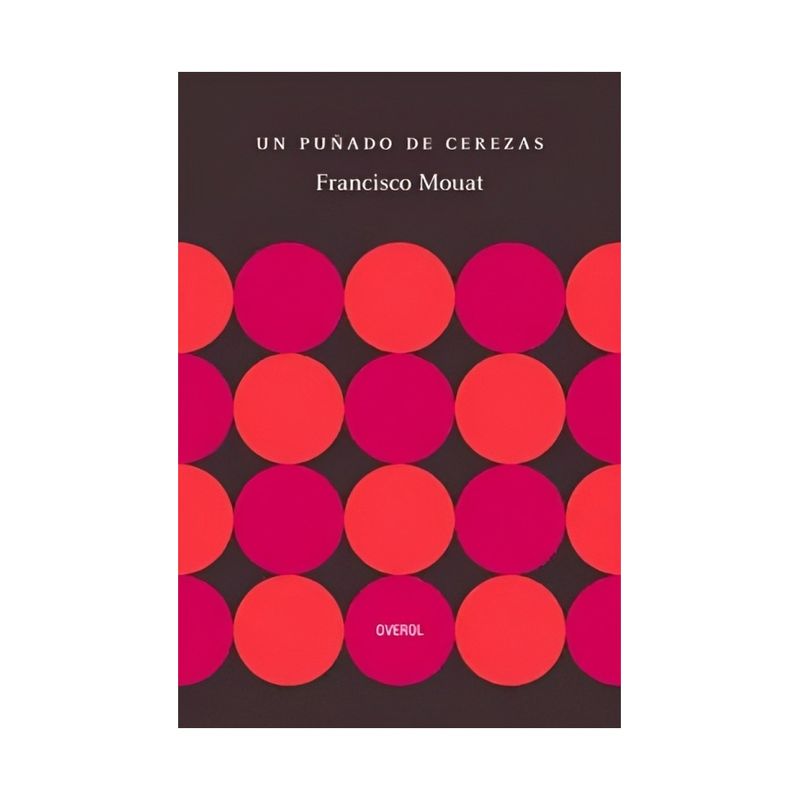TOP10BOOKS - LIBRO UN PUÑADO DE CEREZAS / FRANCISCO MOUAT / OVEROL