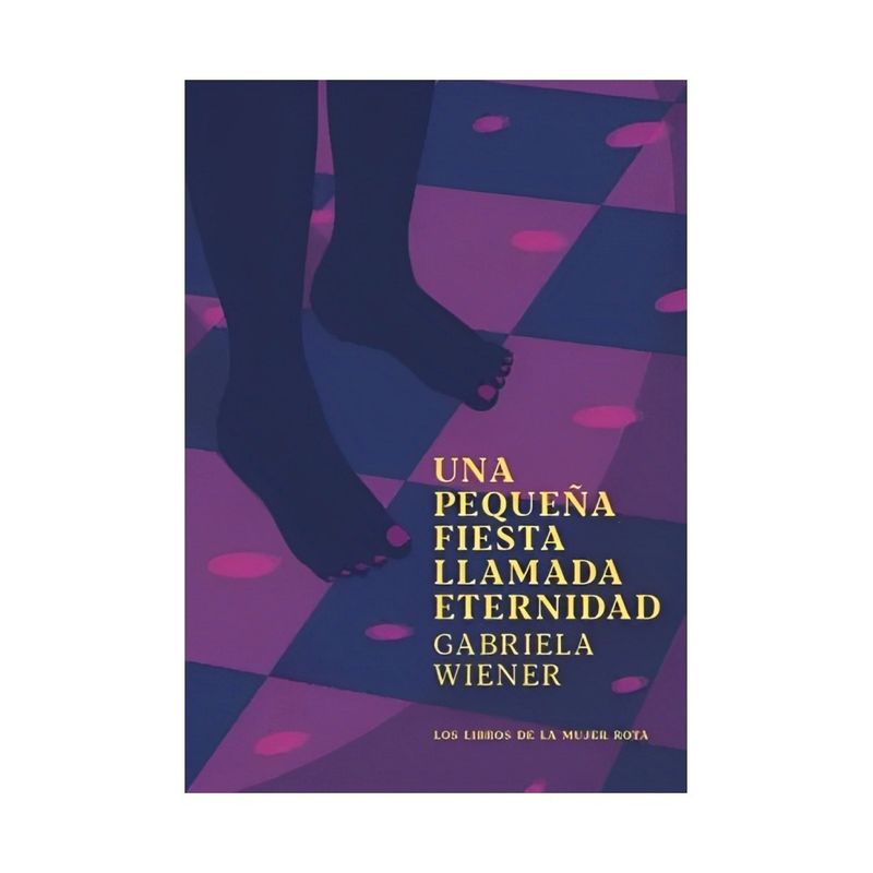 TOP10BOOKS - LIBRO UNA PEQUEÑA FIESTA LLAMADA ETERNIDAD / GABRIELA WIENER / LIBROS DE LA MUJ