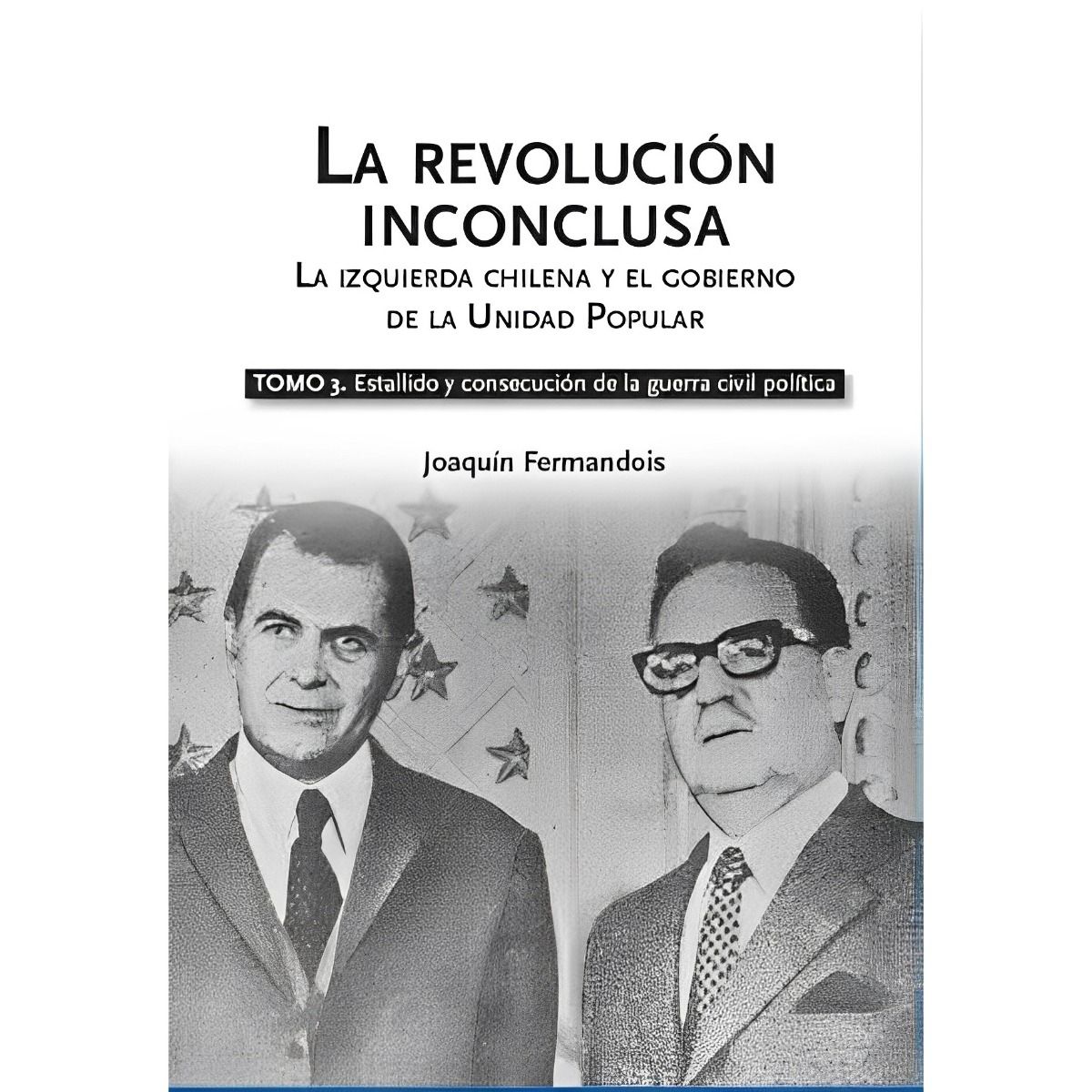 TOP10BOOKS - LIBRO LA REVOLUCIÓN INCONCLUSA TOMO 3 / JOAQUÍN FERMANDOIS / CENTRO DE ESTUDIOS