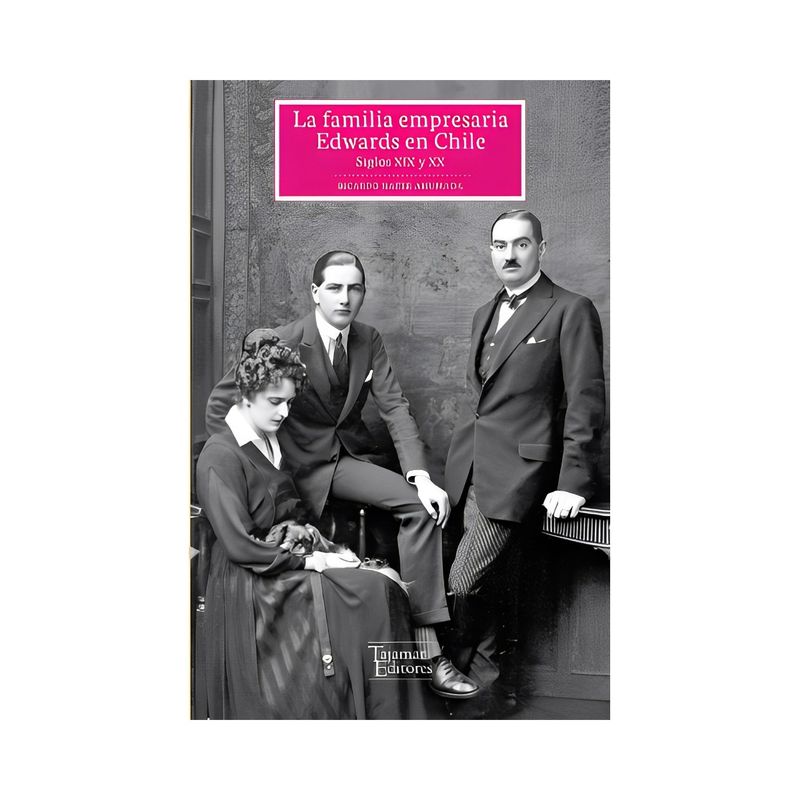 TOP10BOOKS - LIBRO LA FAMILIA EMPRESARIA EDWARDS EN CHILE / RICARDO NAZER AHUMADA / TAJAMAR