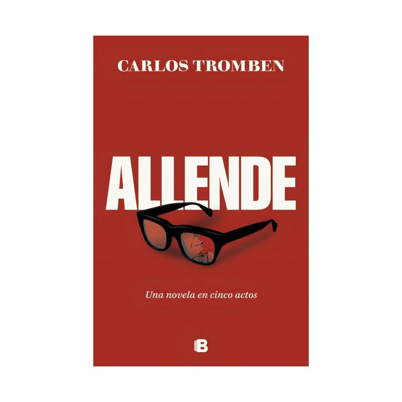 TOP10BOOKS - LIBRO ALLENDE. UNA NOVELA EN CINCO ACTOS / CARLOS TROMBEN / EDICIONES B