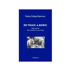 TOP10BOOKS - LIBRO DE TOMIC A BORIC. MEMORIAS - DE LO PÚBLICO Y LO PRIVADO / PEDRO FELIPE RA