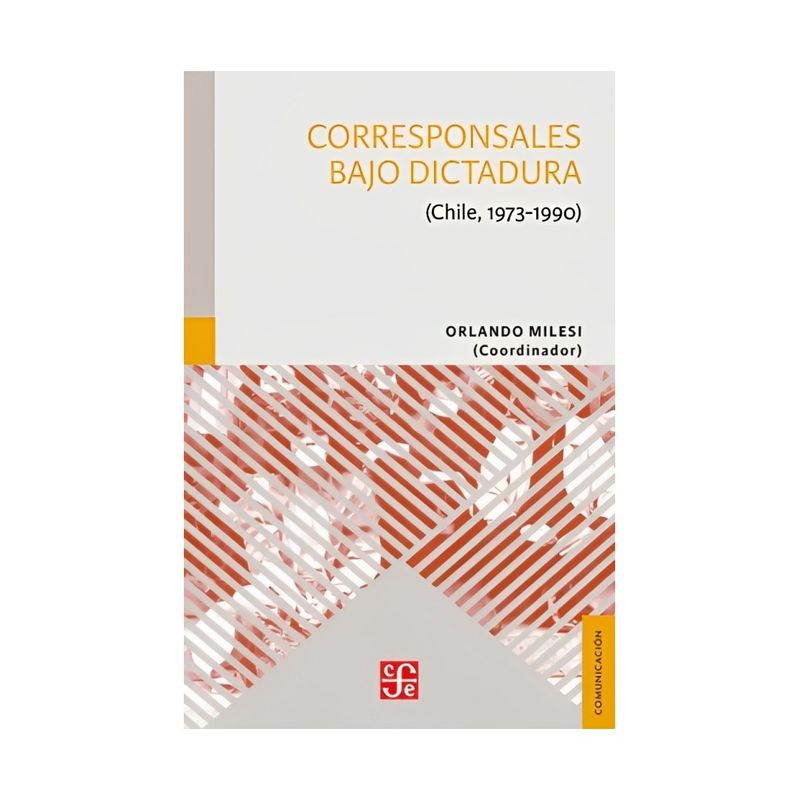 TOP10BOOKS - LIBRO CORRESPONSALES BAJO DICTADURA - CHILE, 1973-1990 / ORLANDO MILESI / FCE C