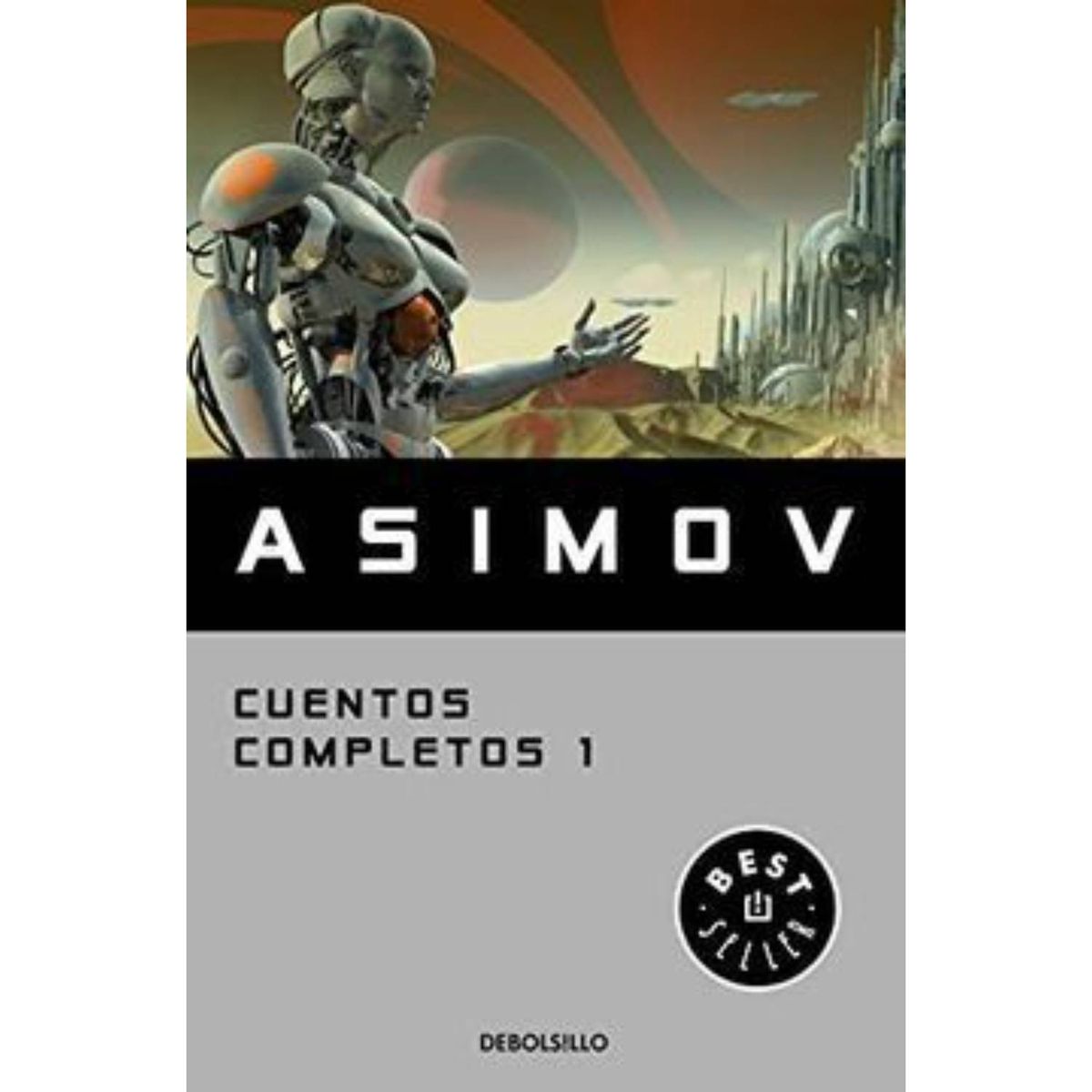 DEBOLSILLO - CUENTOS COMPLETOS I COLECCIÓN CUENTOS COMPLETOS 1 DEBOLSILLO Isaac Asimov