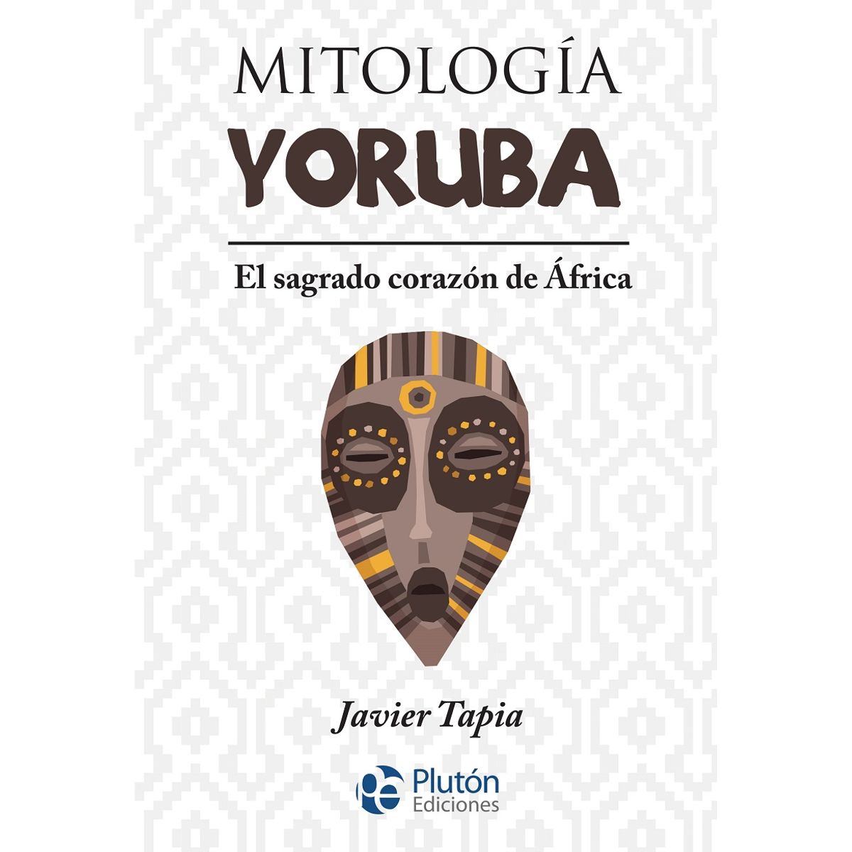 PLUTON EDICIONES - Mitología yoruba - Javier Tapia
