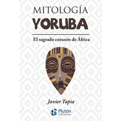 PLUTON EDICIONES - Mitología yoruba - Javier Tapia