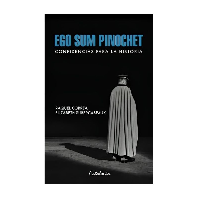 TOP10BOOKS - LIBRO EGO SUM PINOCHET / RAQUEL CORREA, ELIZABETH SUBERCASEAUX / CATALONIA