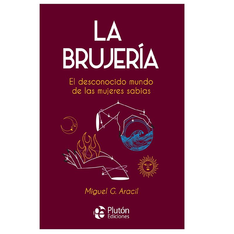 PLUTON EDICIONES - La brujería El desconocido mundo de las mujeres sabias