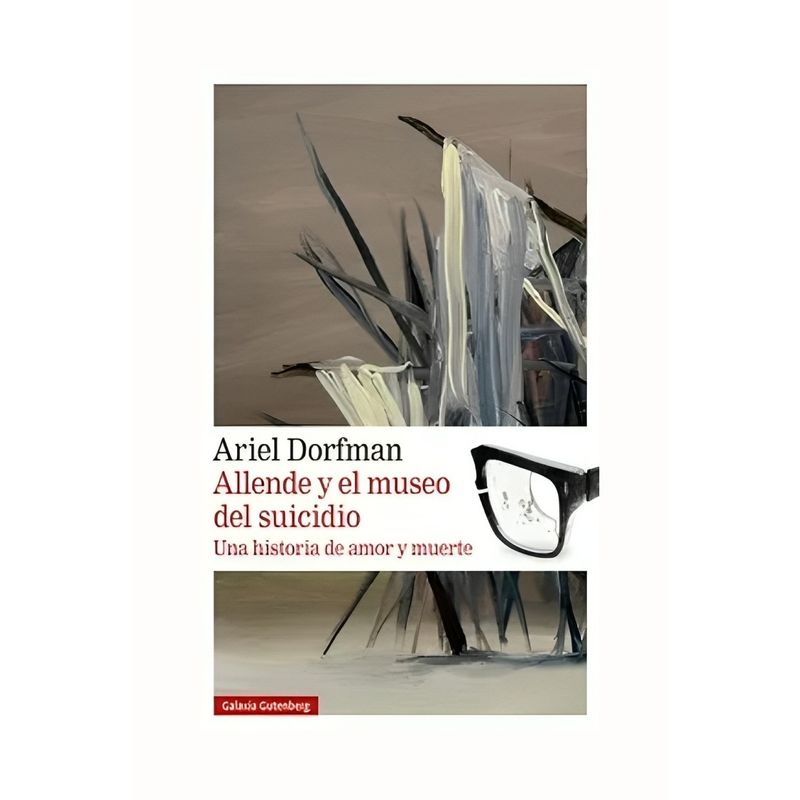 TOP10BOOKS - LIBRO ALLENDE Y EL MUSEO DEL S U I C I D I O / ARIEL DORFMAN / GALAXIA GUTENBERG