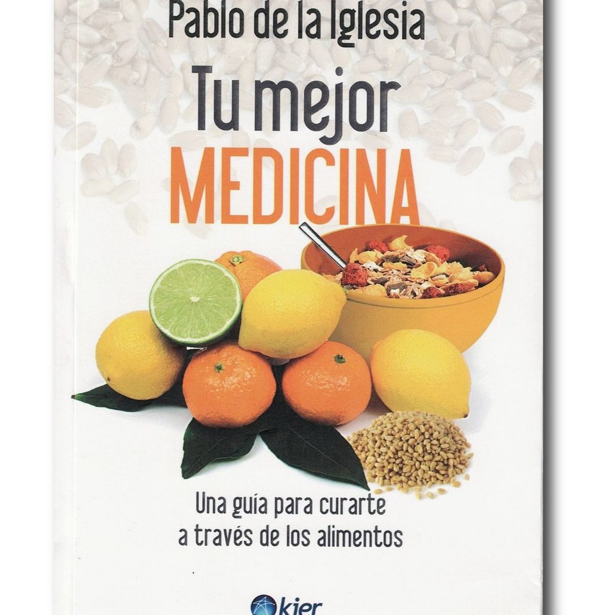 KIER - Tu mejor medicina Una guía para curarte a través de los alimentos