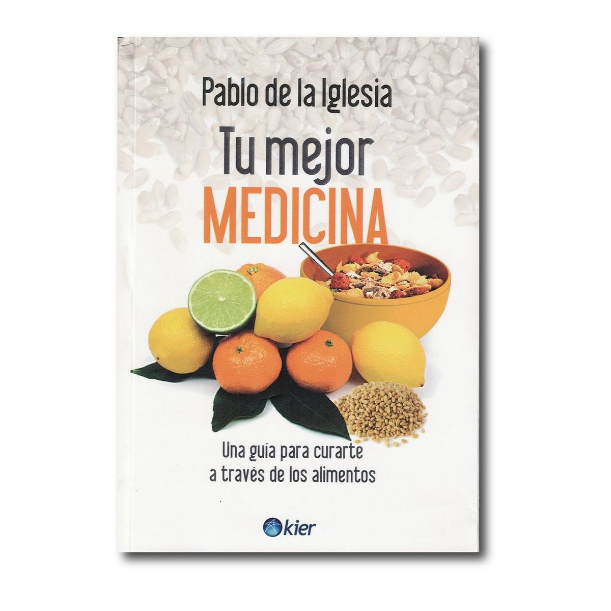 KIER - Tu mejor medicina Una guía para curarte a través de los alimentos