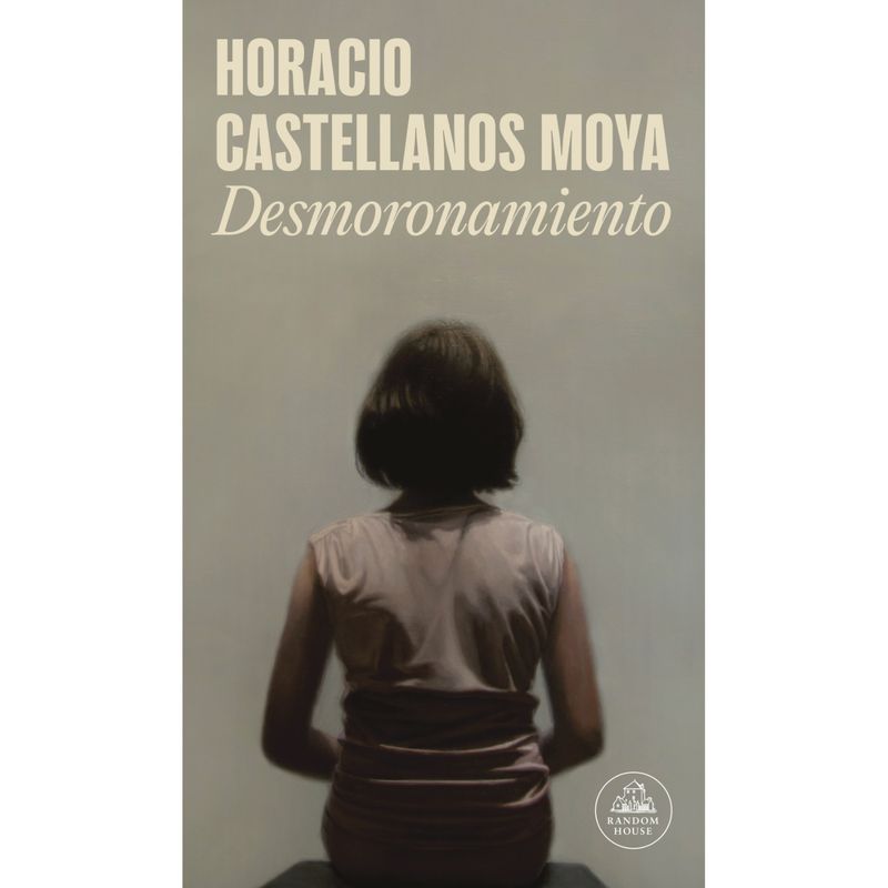 LITERATURA RANDOM HOUSE - Desmoronamiento - Autor(a):  Horacio Castellanos Moya