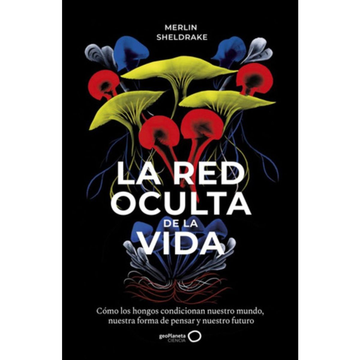 GEOPLANETA - Libro La Red Oculta De La Vida - Merlin Sheldrake
