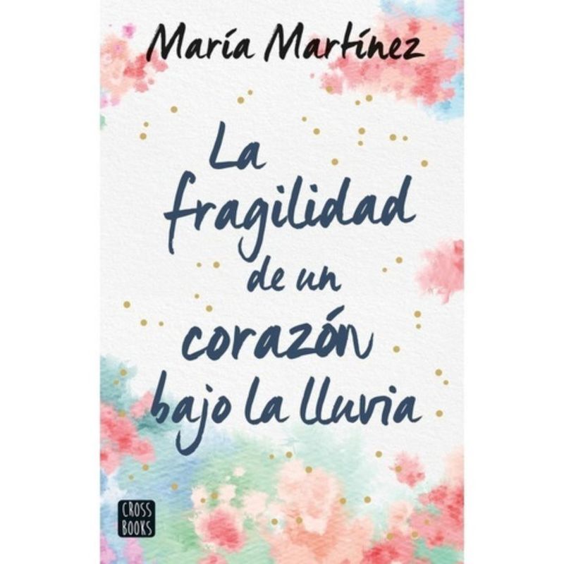 CROSS BOOKS - La Fragilidad De Un Corazón Bajo La Lluvia - María Martínez