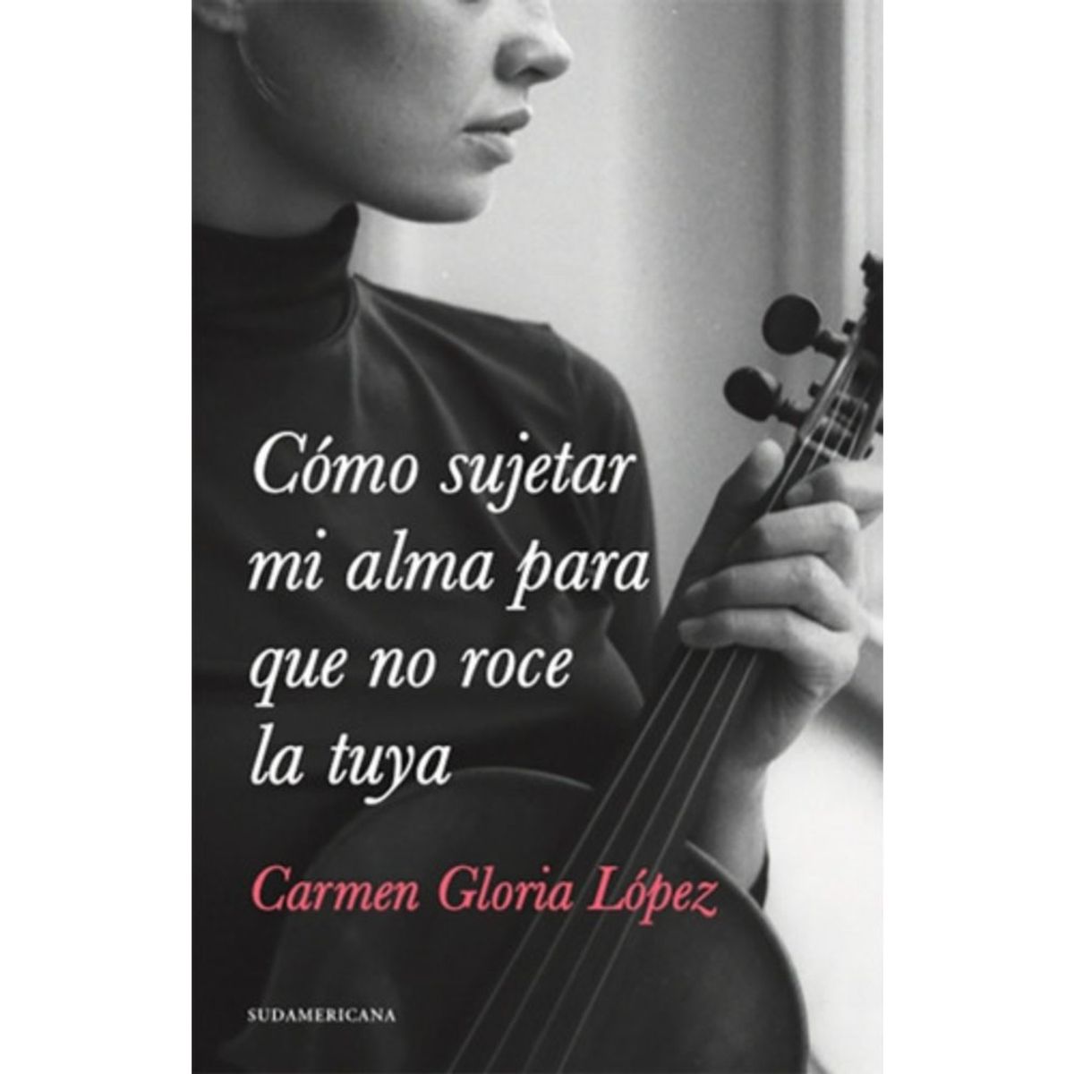 SUDAMERICA - Cómo Sujetar Mi Alma Para Que No Roce La Tuya - Carmen López