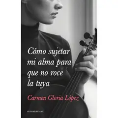 SUDAMERICA - Cómo Sujetar Mi Alma Para Que No Roce La Tuya - Carmen López