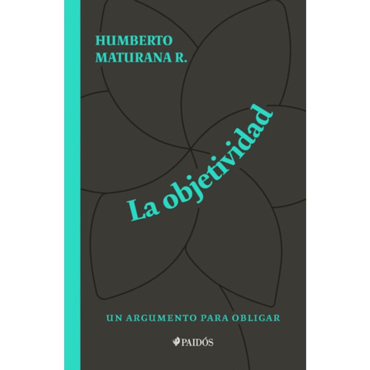 PAIDOS - Objetividad, Un Argumento Para Obligar - Humberto Maturana