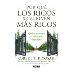 AGUILAR - Por Qué Los Ricos Se Vuelven Más Ricos - Kiyosaki, Robert T.