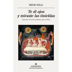 ANAGRAMA - Libro Te Di Ojos Y Miraste Las Tinieblas - Irene Solà Sàez