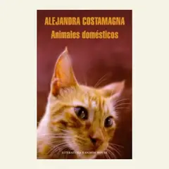 LITERATURA RANDOM HOUSE - Animales Domésticos - Alejandra Costamagna