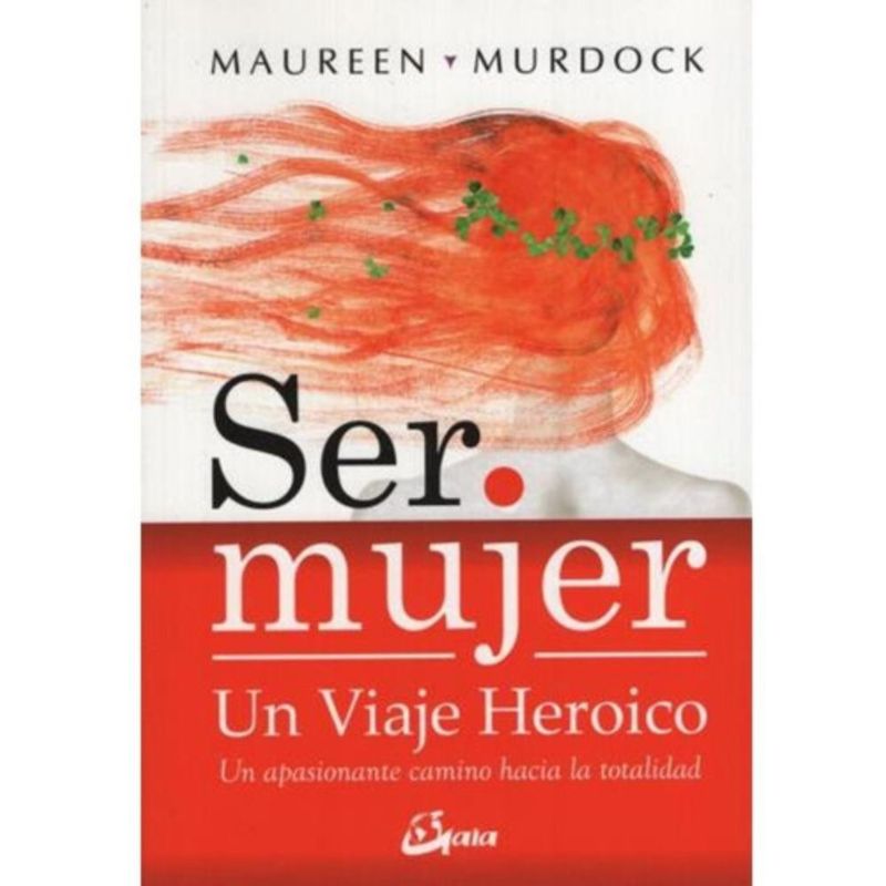 GAIA - Ser Mujer: Un Viaje Heróico - Maureen Murdock