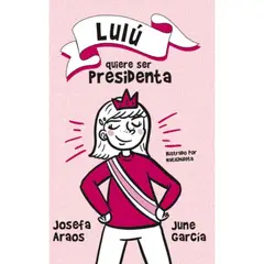 ALFAGUARA - Lulu Quiere Ser Presidenta - Araos, Josefa; García , June
