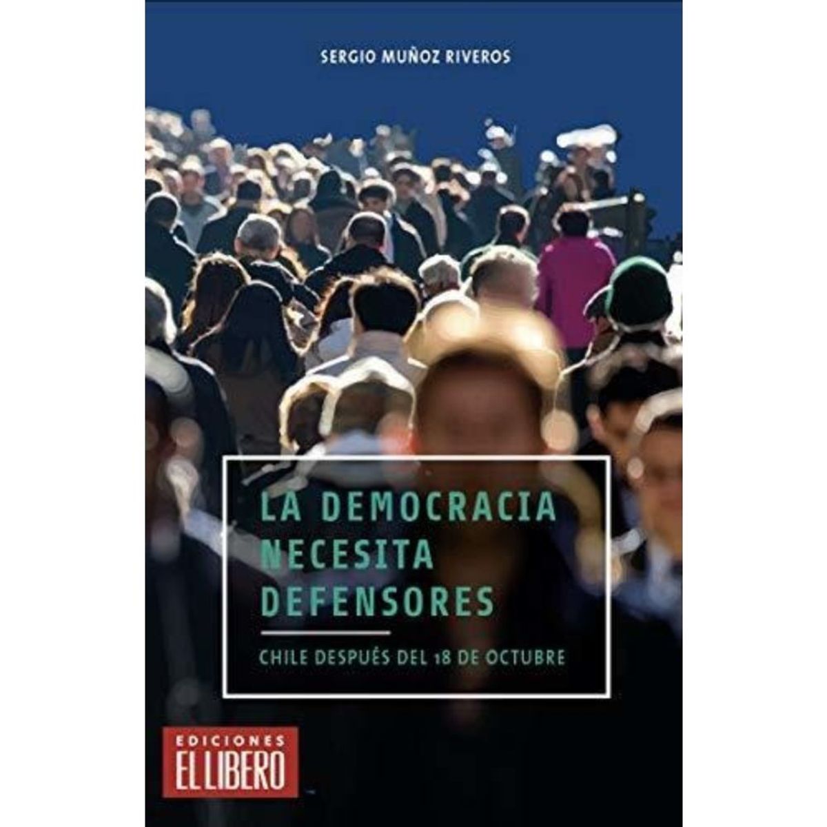 EL LIBERO - La Democracia Necesita Defensores - Sergio Muñoz Riveros