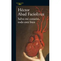 ALFAGUARA - Libro Salvo mi corazón, todo esta bien - Héctor A Faciolince