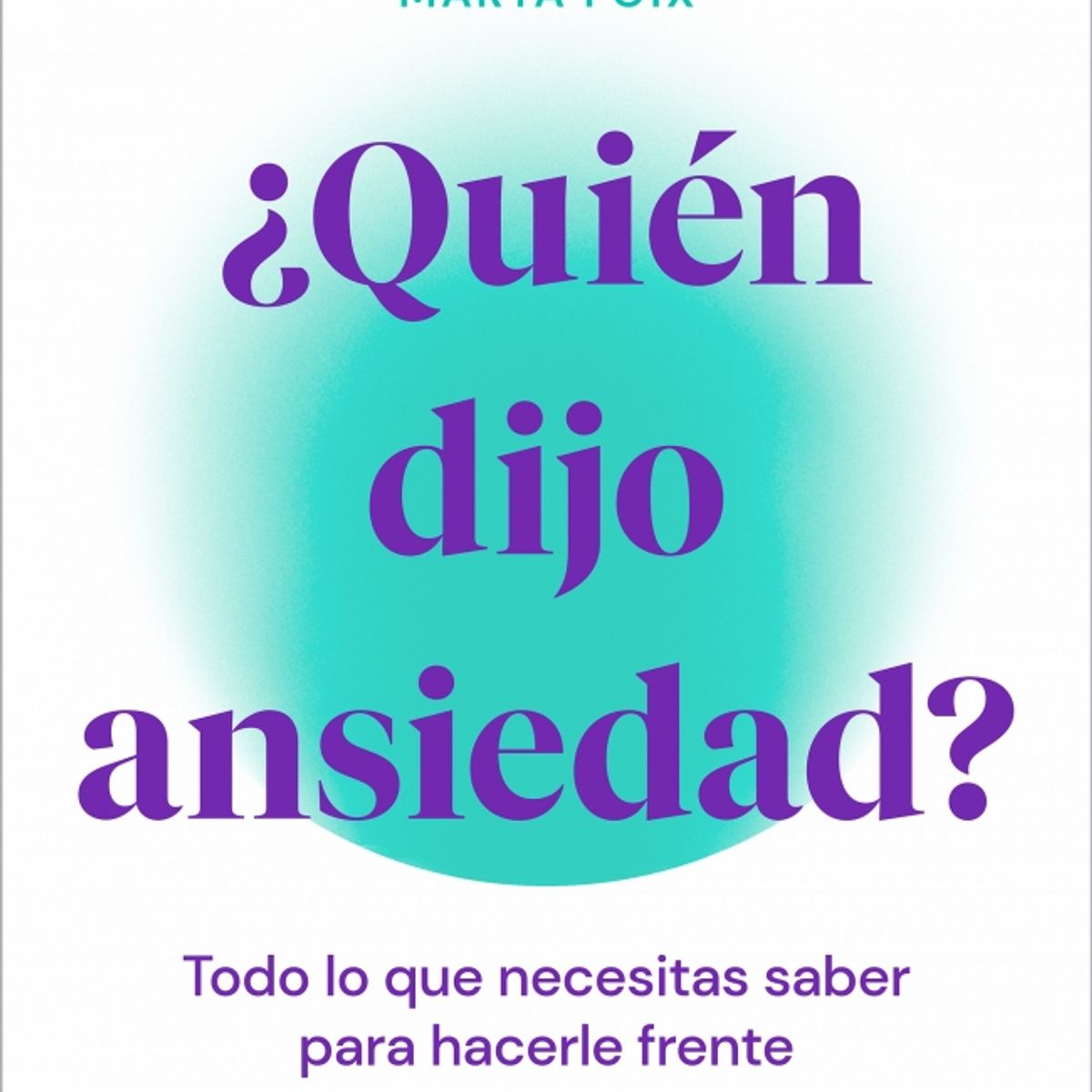 GRIJALBO - Libro ¿Quién dijo ansiedad? - Marta Foix ; Judit Izquierdo
