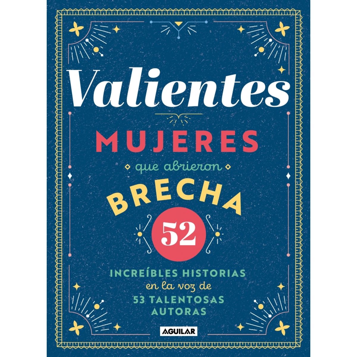 AGUILAR - Libro Valientes mujeres que abrieron brecha - AGUILAR