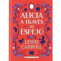 ALMA - Alicia A Través Del Espejo - Ilustrados - Lewis Carroll