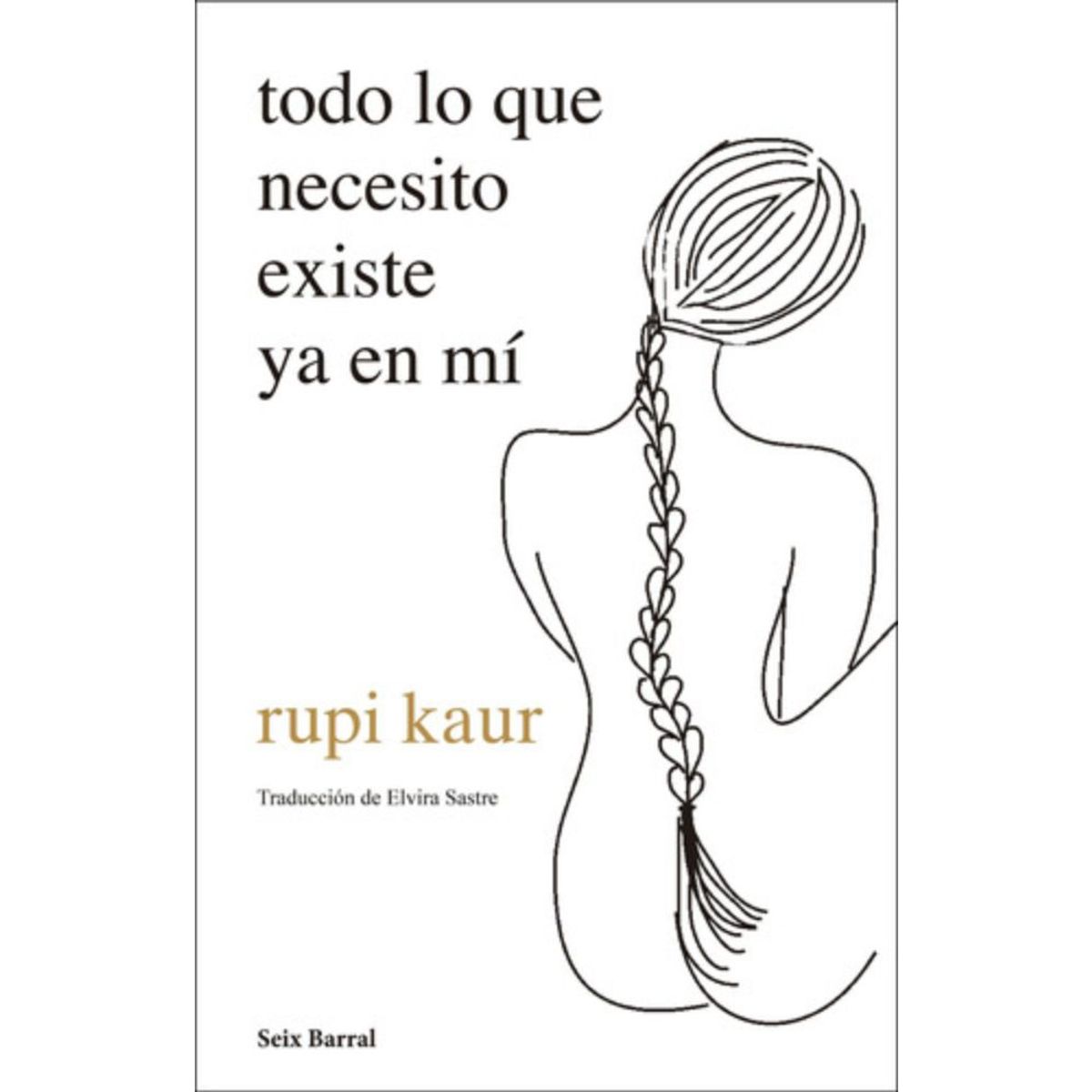 SEIX BARRAL - Todo Lo Que Necesito Existe Ya En Mí - Rupi Kaur