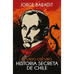 SUDAMERICA - El Lado Oscuro. Historia Secreta De Chile - Jorge Baradit