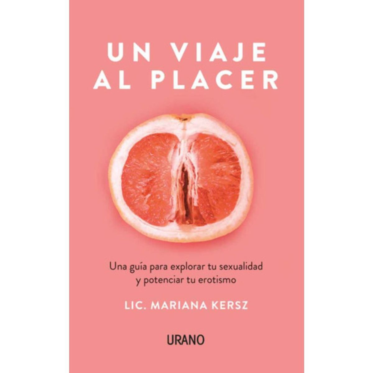 EDICIONES URANO - Libro Un Viaje Al Placer - Mariana Kersz