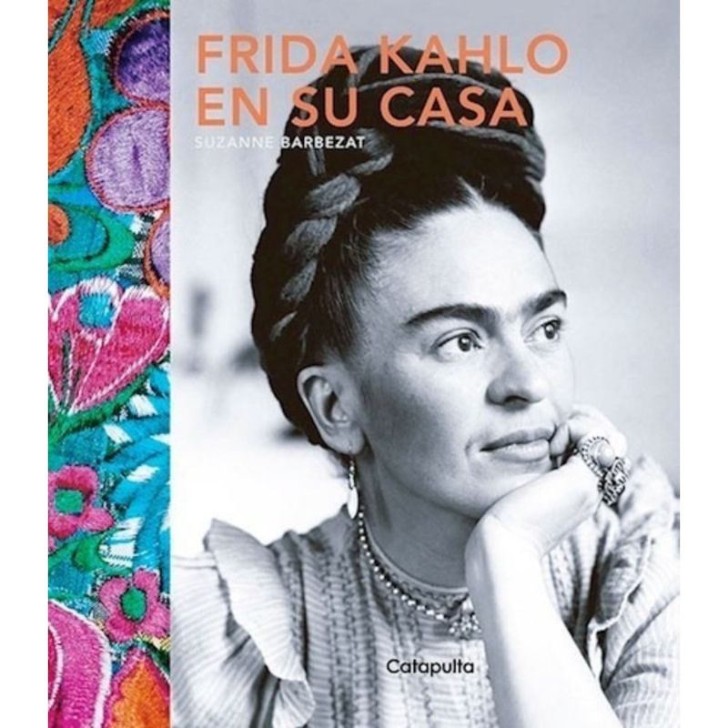 CATAPULTA EDITORES - Libro FRIDA KAHLO EN SU CASA - Suzanne Barbezat