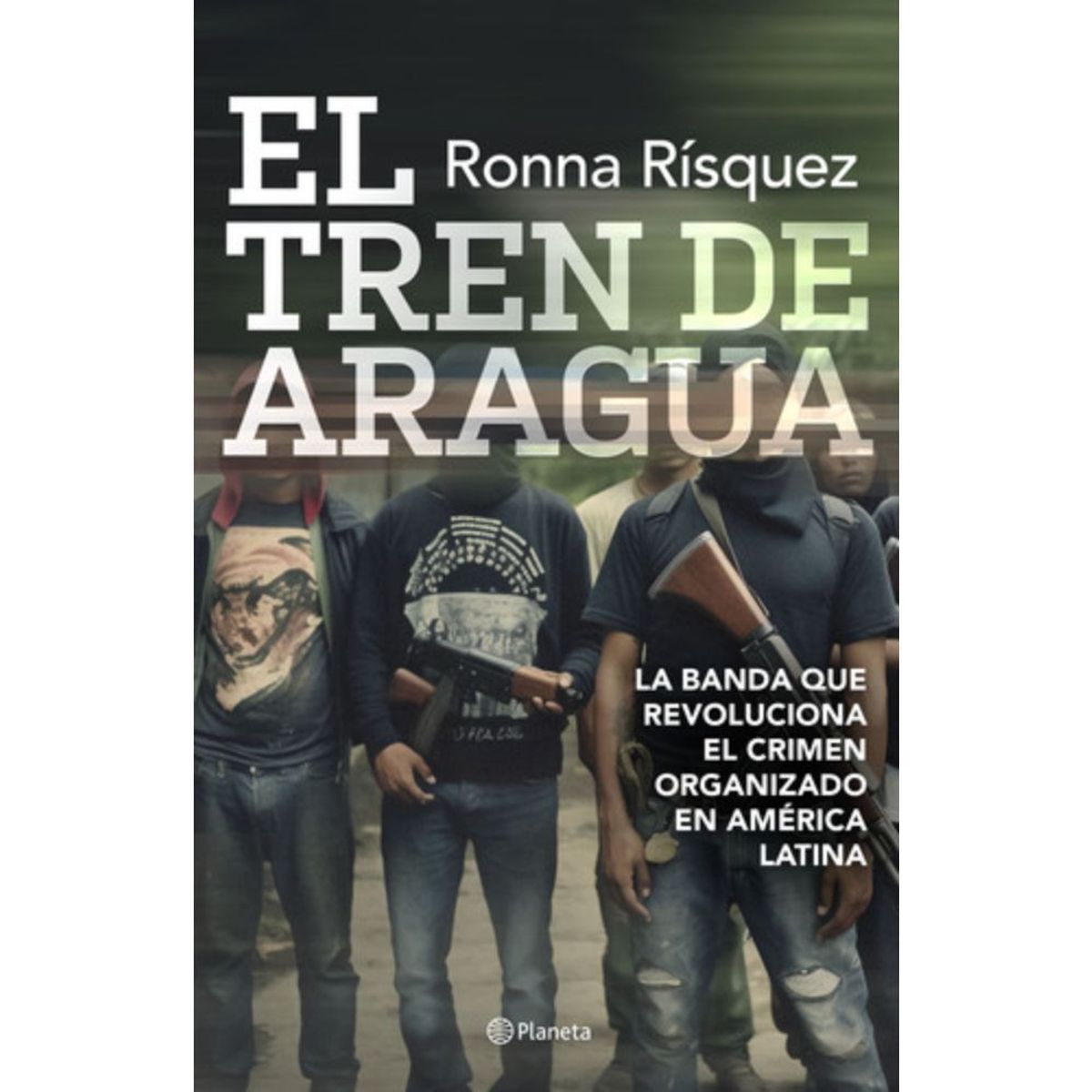 PLANETA - Libro El Tren De Aragua - Ronna Rísquez 