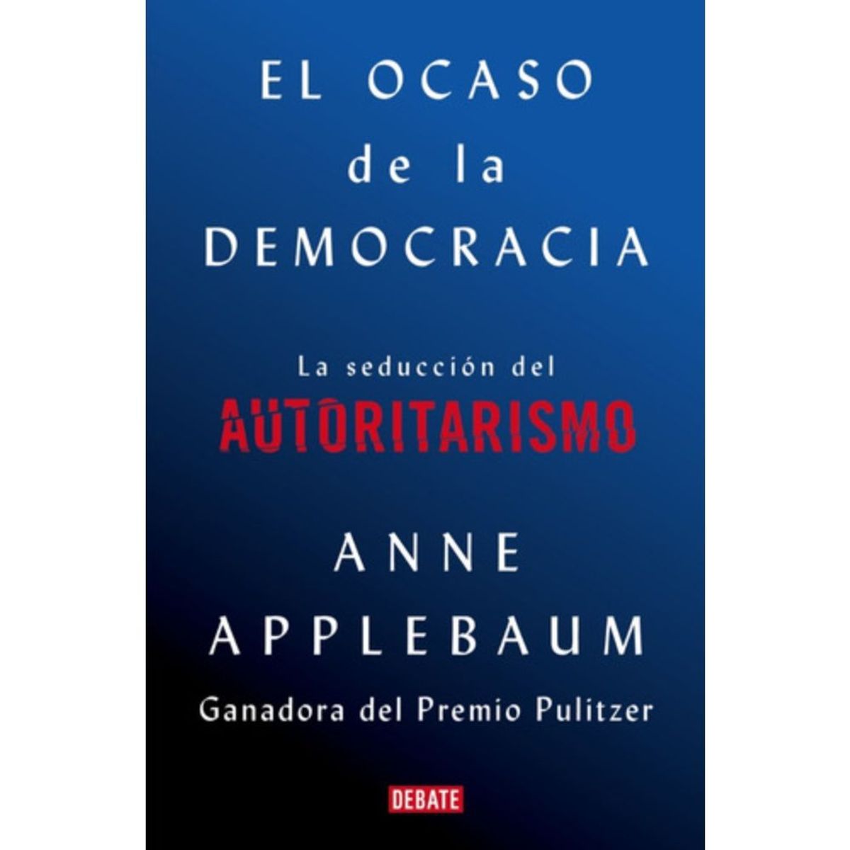 DEBATE - El Ocaso De La Democracia - Applebaum, Anne
