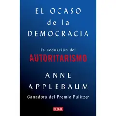 DEBATE - El Ocaso De La Democracia - Applebaum, Anne
