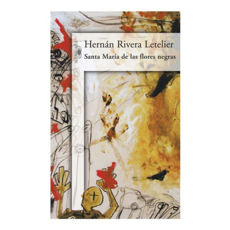 ALFAGUARA - Santa María De Las Flores Negras - Hernán Rivera Letelier