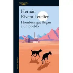 ALFAGUARA - Hombres Que Llegan A Un Pueblo - Rivera Letelier