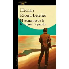 ALFAGUARA - El Secuestro de la hermana tegualda - Hernán Rivera letelier
