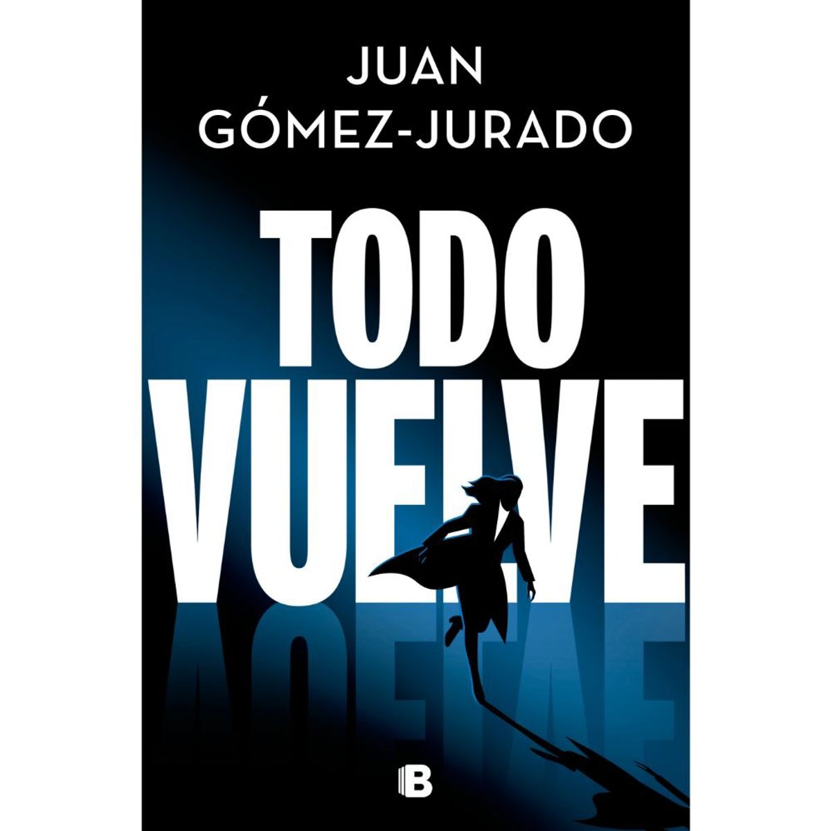 EDICIONES B - Libro Todo vuelve - Juan Gómez-Jurado