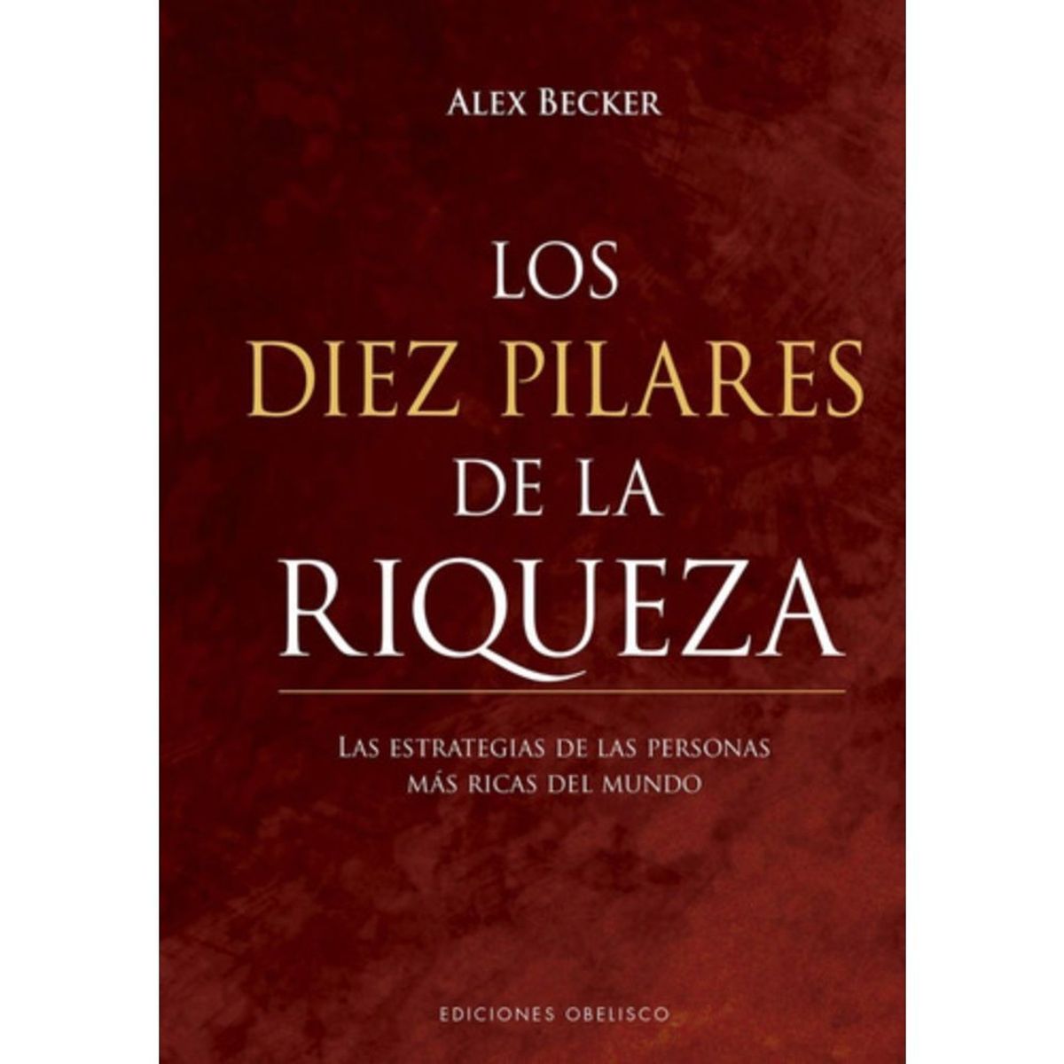 EDICIONES OBELISCO - Los Diez Pilares De La Riqueza - Becker, Alex